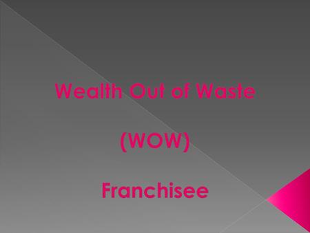 THINK WASTE THINK WOW 3 CONTENTSSLIDE NO. About us4 WOW model6 Things purchased8 Benefits of WOW9 Franchise details10 Tier 113 Tier 214 Tier 315 Tier.