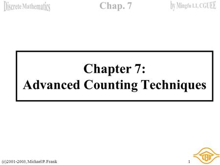 Chap. 7 (c)2001-2003, Michael P. Frank1 Chapter 7: Advanced Counting Techniques.