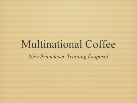 Multinational Coffee New Franchisee Training Proposal.