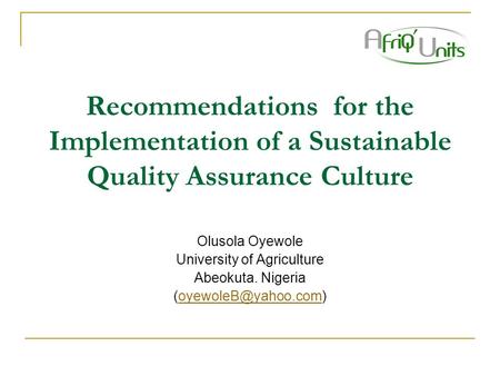 Recommendations for the Implementation of a Sustainable Quality Assurance Culture Olusola Oyewole University of Agriculture Abeokuta. Nigeria