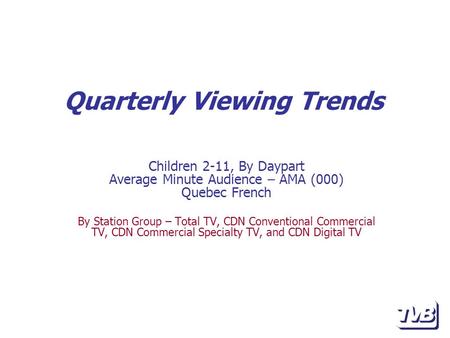 Children 2-11, By Daypart Average Minute Audience – AMA (000) Quebec French By Station Group – Total TV, CDN Conventional Commercial TV, CDN Commercial.
