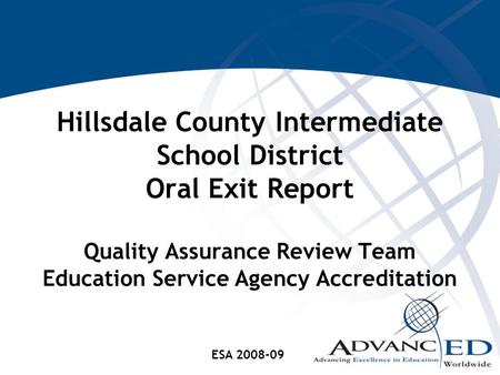 Hillsdale County Intermediate School District Oral Exit Report Quality Assurance Review Team Education Service Agency Accreditation ESA 2008-09.