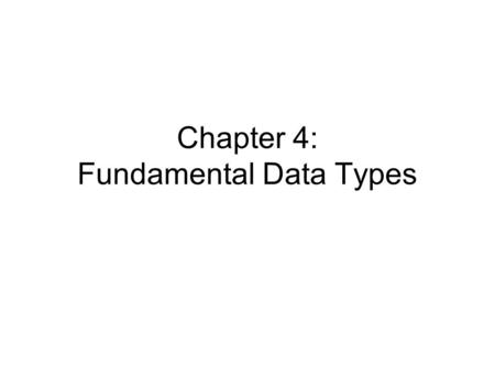 Chapter 4: Fundamental Data Types. To understand integer and floating-point numbers To recognize the limitations of the numeric types To become aware.