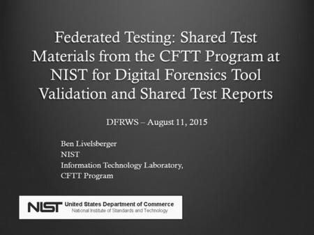 Ben Livelsberger NIST Information Technology Laboratory, CFTT Program