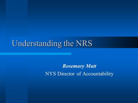 Understanding the NRS Rosemary Matt NYS Director of Accountability.