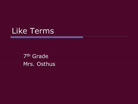Like Terms 7 th Grade Mrs. Osthus. Introduction You are planning to go to the movies tonight with your friends, but your parents won’t give you any more.