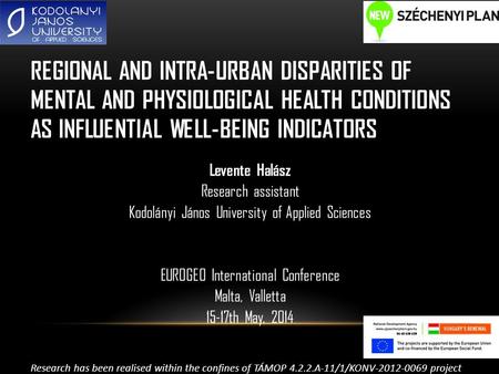 REGIONAL AND INTRA-URBAN DISPARITIES OF MENTAL AND PHYSIOLOGICAL HEALTH CONDITIONS AS INFLUENTIAL WELL-BEING INDICATORS Levente Halász Research assistant.