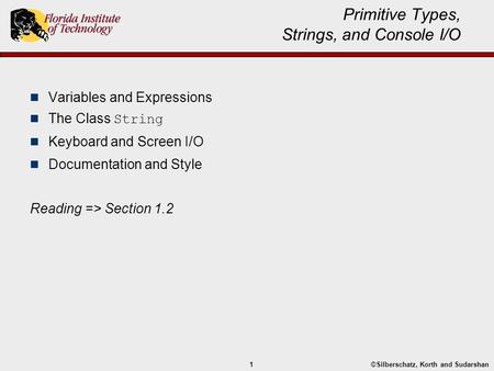 ©Silberschatz, Korth and Sudarshan1 Primitive Types, Strings, and Console I/O n Variables and Expressions The Class String n Keyboard and Screen I/O n.