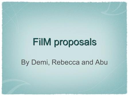 FilM proposals By Demi, Rebecca and Abu. Me and Mr.Ex-Boyfriend The plot of my movie is about a girl who accidentally meets up with 4 of her Ex boyfriends.