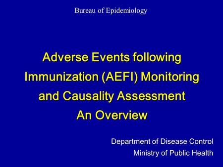 Adverse Events following Immunization (AEFI) Monitoring and Causality Assessment An Overview Department of Disease Control Ministry of Public Health Bureau.