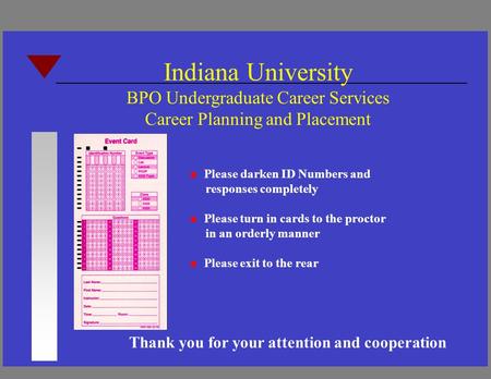 Please darken ID Numbers and responses completely n Please turn in cards to the proctor in an orderly manner n Please exit to the rear Indiana University.