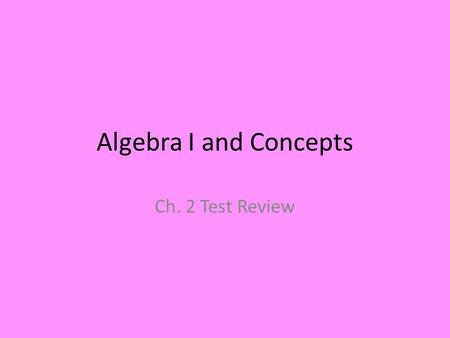 Algebra I and Concepts Ch. 2 Test Review. Directions 1)Get out a piece of paper, put your name and “Ch. 2 Test Review” at the top 2)As each slide appears,