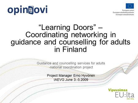 Guidance and councelling services for adults -national coordination project Project Manager Erno Hyvönen IAEVG June 3.-5.2009 “Learning Doors” – Coordinating.