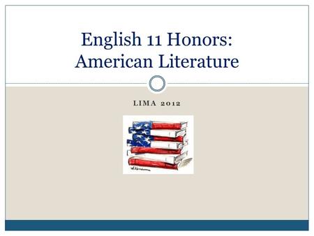 LIMA 2012 English 11 Honors: American Literature.
