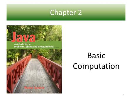 Chapter 2 Ch 1 – Introduction to Computers and Java Basic Computation 1.