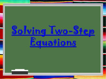 Solving Two-Step Equations. When solving algebraic equations our main goal is to get the variable (letter) by itself. Step One: use inverse operations.