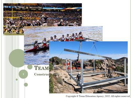 T EAMWORK Construction Management Copyright © Texas Education Agency, 2012. All rights reserved 1.