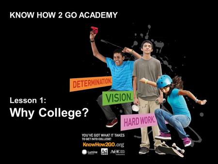 KNOW HOW 2 GO ACADEMY Lesson 1: Why College?