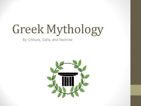 Greek Mythology By: Chikura, Dalia, and Yasmine. Creation Story In the beginning there was only chaos. Then out of the void appeared Erebus, the unknowable.