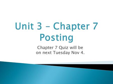 Chapter 7 Quiz will be on next Tuesday Nov 4..  Opening an Account ◦ Let’s say that account number for your Asset accounts are: ◦ Bank 101 ◦ Bookkeeping.
