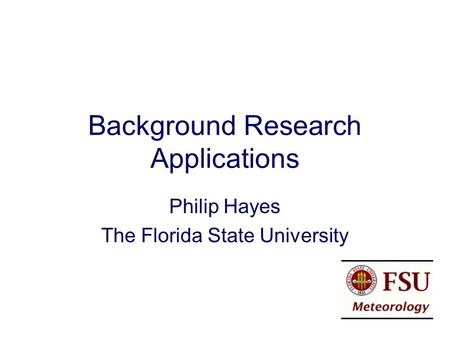 Background Research Applications Philip Hayes The Florida State University.