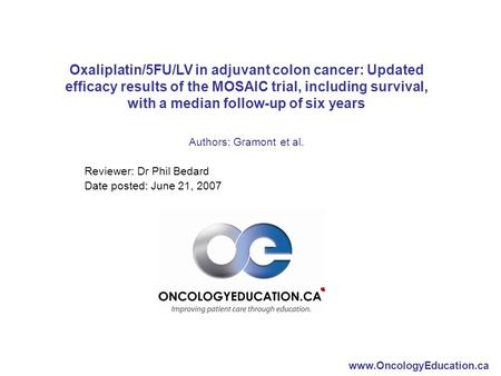 Www.OncologyEducation.ca Oxaliplatin/5FU/LV in adjuvant colon cancer: Updated efficacy results of the MOSAIC trial, including survival, with a median follow-up.