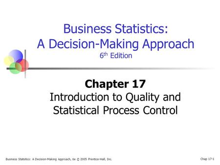 Business Statistics: A Decision-Making Approach, 6e © 2005 Prentice-Hall, Inc. Chap 17-1 Business Statistics: A Decision-Making Approach 6 th Edition Chapter.