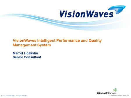 © 2013 VisionWaves B.V. All rights reserved. VisionWaves Intelligent Performance and Quality Management System Marcel Hoekstra Senior Consultant.