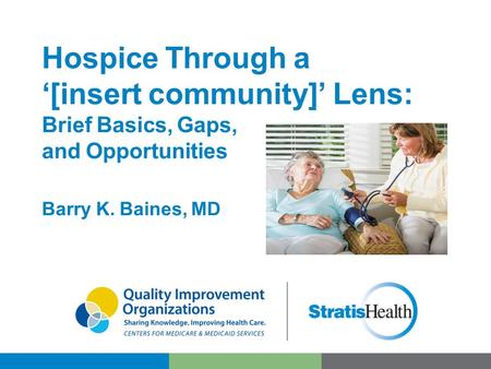 Hospice Through a ‘[insert community]’ Lens: Brief Basics, Gaps, and Opportunities Barry K. Baines, MD.