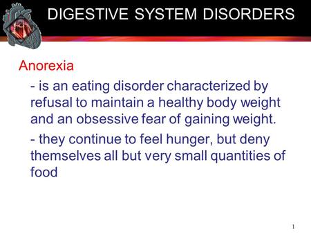 1 DIGESTIVE SYSTEM DISORDERS Anorexia - is an eating disorder characterized by refusal to maintain a healthy body weight and an obsessive fear of gaining.