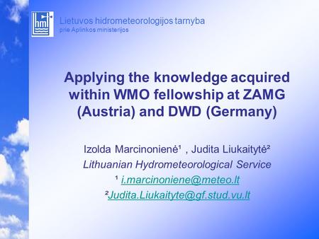 Lietuvos hidrometeorologijos tarnyba prie Aplinkos ministerijos Applying the knowledge acquired within WMO fellowship at ZAMG (Austria) and DWD (Germany)
