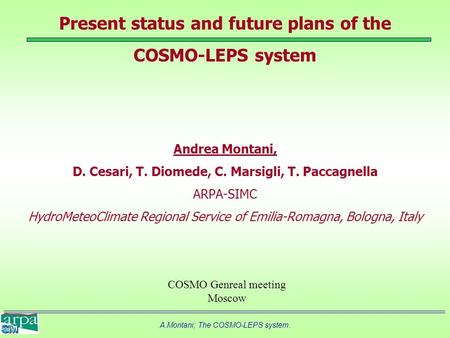 A.Montani; The COSMO-LEPS system. Present status and future plans of the COSMO-LEPS system Andrea Montani, D. Cesari, T. Diomede, C. Marsigli, T. Paccagnella.