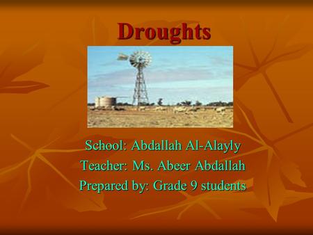 Droughts School: Abdallah Al-Alayly Teacher: Ms. Abeer Abdallah Prepared by: Grade 9 students.