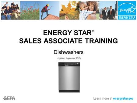 ENERGY STAR ® SALES ASSOCIATE TRAINING Dishwashers (Updated: September 2010)