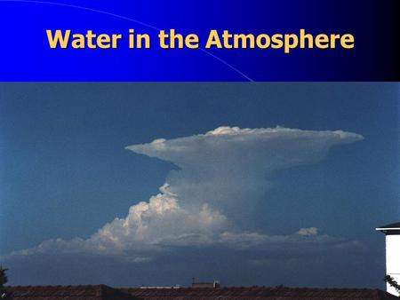 Water in the Atmosphere I. Atmospheric Moisture Water exists on Earth in 3 forms:  Liquid  Solid (ice)  Gas.
