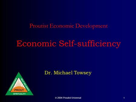  2004 Proutist Universal 1 Proutist Economic Development Economic Self-sufficiency Dr. Michael Towsey.