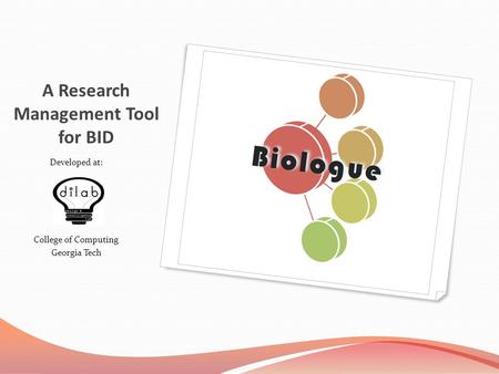 A Research Management Tool for BID Developed at: College of Computing Georgia Tech.