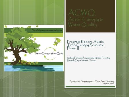 ACWQ Austin Canopy & Water Quality Progress Report: Austin Tree-Canopy Resource, Phase II Spring 2012, Geography 4427, Texas State University April 2,