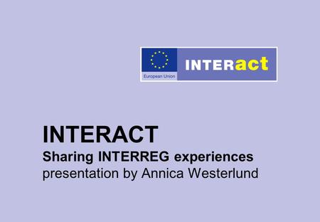 INTERACT Sharing INTERREG experiences presentation by Annica Westerlund.