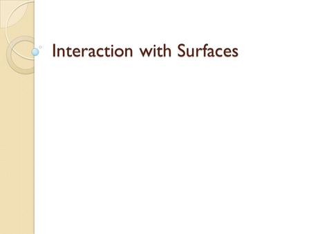 Interaction with Surfaces. Aims Last week focused on looking at interaction with keyboard and mouse This week ◦ Surface Interaction ◦ Gestures.