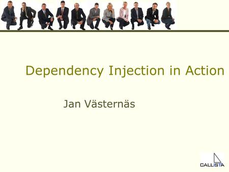 Dependency Injection in Action Jan Västernäs. CADEC2006, DI, Slide 2 Copyright 2006, Callista Enterprise AB Agenda (DI=Dependency Injection) Background.