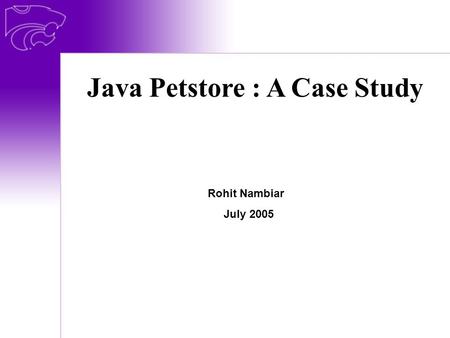 Java Petstore : A Case Study Rohit Nambiar July 2005.