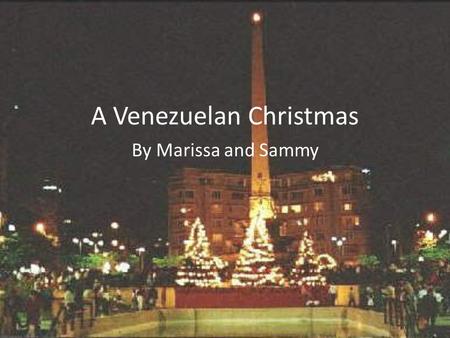 A Venezuelan Christmas By Marissa and Sammy. T’was the night before Christmas, as the family prepared, “For the Noche Buena celebration!” Jose proudly.