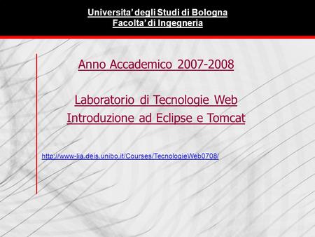 |Tecnologie Web L-A Anno Accademico 2007-2008 Laboratorio di Tecnologie Web Introduzione ad Eclipse e Tomcat