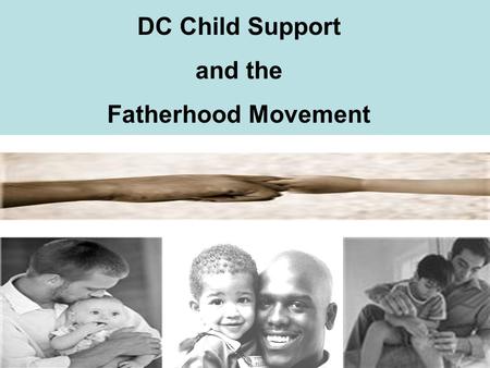 DC Child Support and the Fatherhood Movement. The New Face Of Child Support ENFORCER SUPPORTER.
