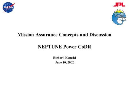 Mission Assurance Concepts and Discussion NEPTUNE Power CoDR Richard Kemski June 10, 2002.