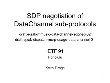 SDP negotiation of DataChannel sub-protocols draft-ejzak-mmusic-data-channel-sdpneg-02 draft-ejzak-dispatch-msrp-usage-data-channel-01 IETF 91 Honolulu.