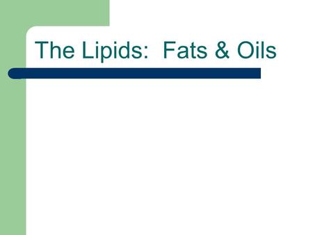 The Lipids: Fats & Oils. What are Lipids? A family of compounds that includes – Triglycerides (fats & oils) Fats: lipids that are solid at room temperature.