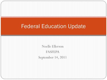 Noelle Ellerson FASFEPA September 14, 2011 Federal Education Update.