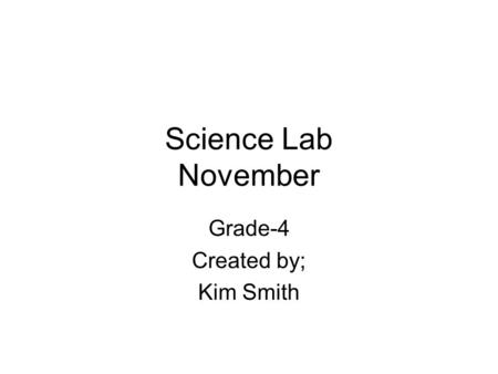 Science Lab November Grade-4 Created by; Kim Smith.